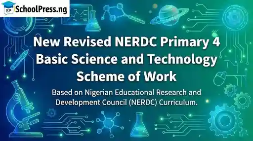 New Revised NERDC Primary 4 Basic Science and Technology Scheme of Work